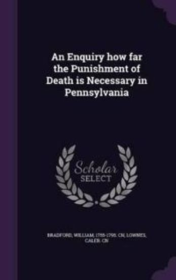 An Enquiry How Far the Punishment of Death Is Necessary in Pennsylvania