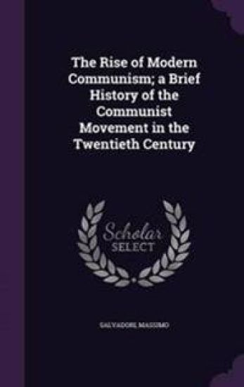 The Rise of Modern Communism; A Brief History of the Communist Movement in the Twentieth Century