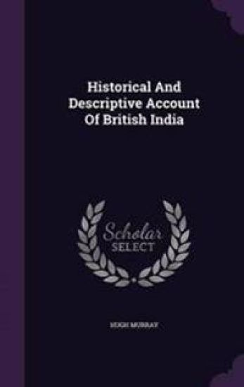 Historical and Descriptive Account of British India