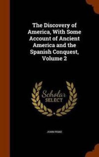 The Discovery of America, with Some Account of Ancient America and the Spanish Conquest, Volume 2