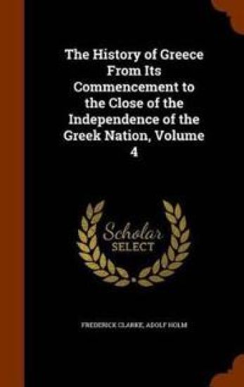 The History of Greece from Its Commencement to the Close of the Independence of the Greek Nation, Volume 4