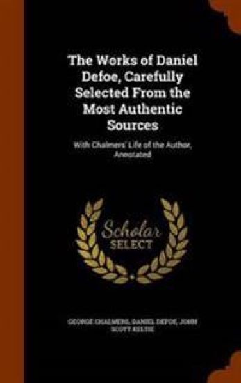 The Works of Daniel Defoe, Carefully Selected from the Most Authentic Sources