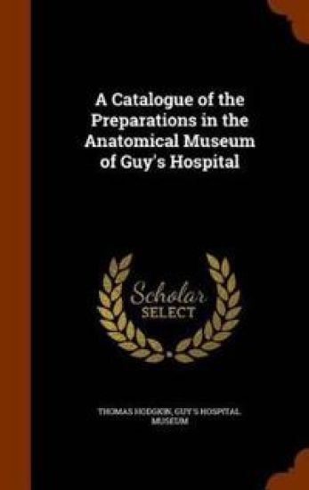 A Catalogue of the Preparations in the Anatomical Museum of Guy's Hospital