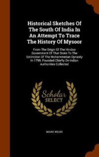 Historical Sketches Of The South Of India In An Attempt To Trace The History Of Mysoor