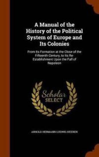 A Manual of the History of the Political System of Europe and Its Colonies
