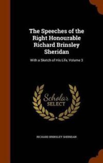 The Speeches of the Right Honourable Richard Brinsley Sheridan