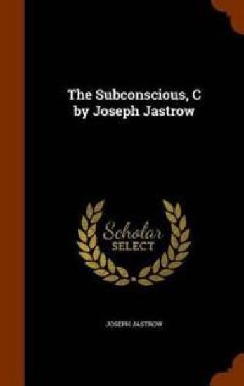 The Subconscious, C by Joseph Jastrow