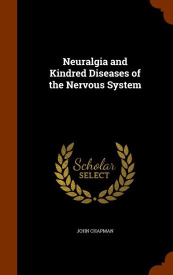 Neuralgia and Kindred Diseases of the Nervous System