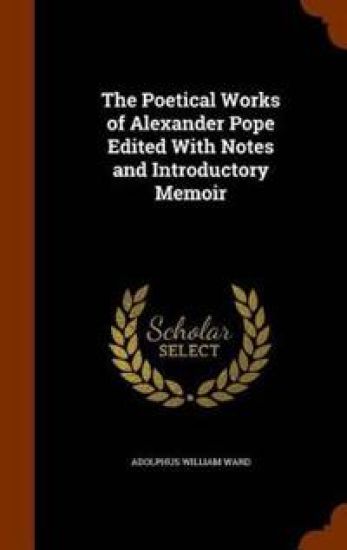 The Poetical Works of Alexander Pope Edited with Notes and Introductory Memoir