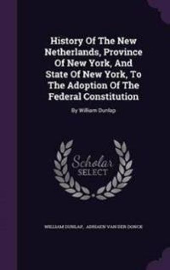 History of the New Netherlands, Province of New York, and State of New York, to the Adoption of the Federal Constitution