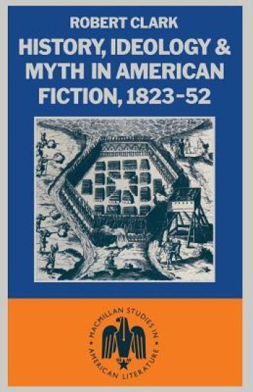 History, Ideology and Myth in American Fiction, 1823–52