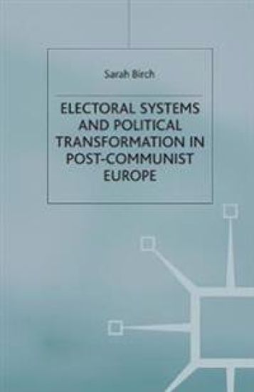 Electoral Systems and Political Transformation in Post-Communist Europe