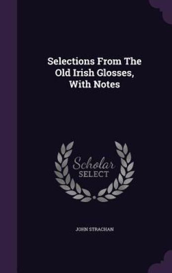 Selections from the Old Irish Glosses, with Notes