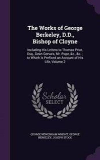 The Works of George Berkeley, D.D., Bishop of Cloyne