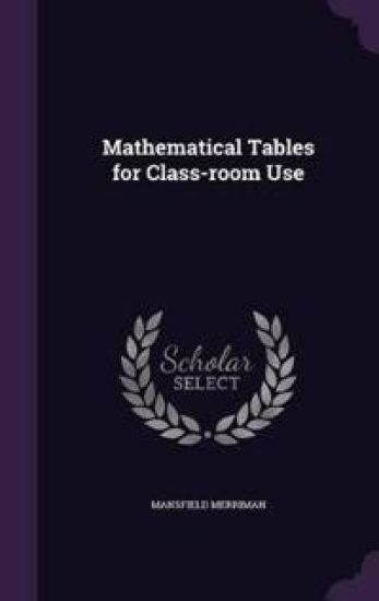 Mathematical Tables for Class-Room Use