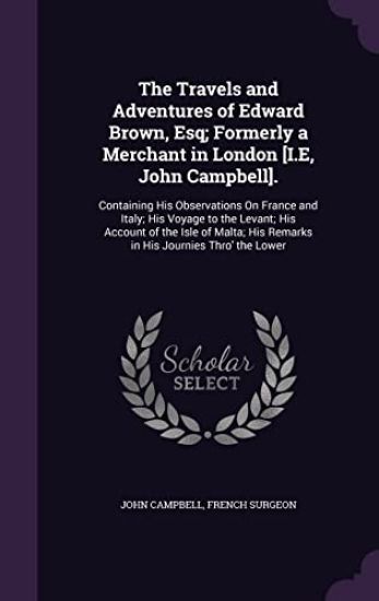 The Travels and Adventures of Edward Brown, Esq; Formerly a Merchant in London [I.E, John Campbell].