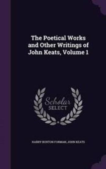 The Poetical Works and Other Writings of John Keats, Volume 1