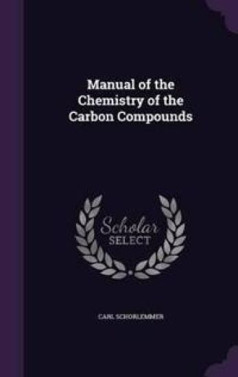 Manual of the Chemistry of the Carbon Compounds