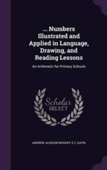 ... Numbers Illustrated and Applied in Language, Drawing, and Reading Lessons