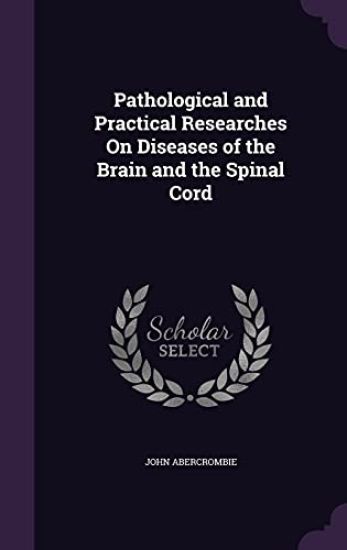 Pathological and Practical Researches On Diseases of the Brain and the Spinal Cord