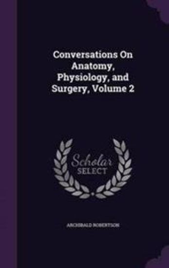 Conversations on Anatomy, Physiology, and Surgery, Volume 2