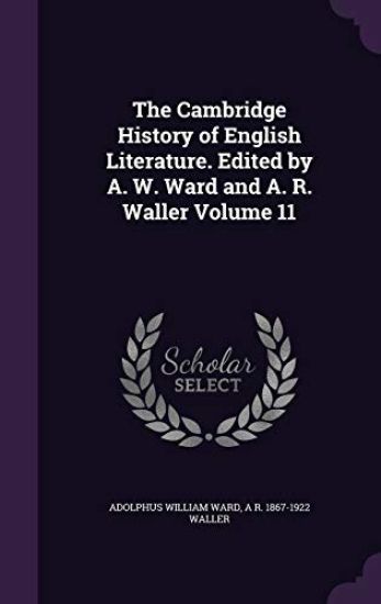 The Cambridge History of English Literature. Edited by A. W. Ward and A. R. Waller Volume 11