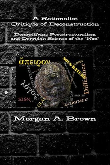 A Rationalist Critique of Deconstruction: Demystifying Poststructuralism and Derrida's Science of the "Non" – Morgan Brown, kirjan kansikuva