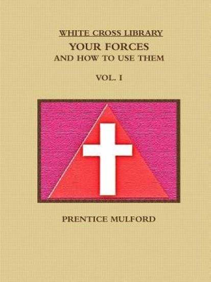 THE White Cross Library. Your Forces, and How to Use Them. Vol. I.