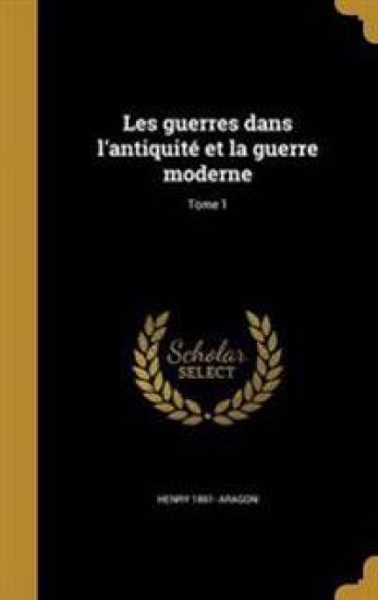Les guerres dans l'antiquité et la guerre moderne; Tome 1
