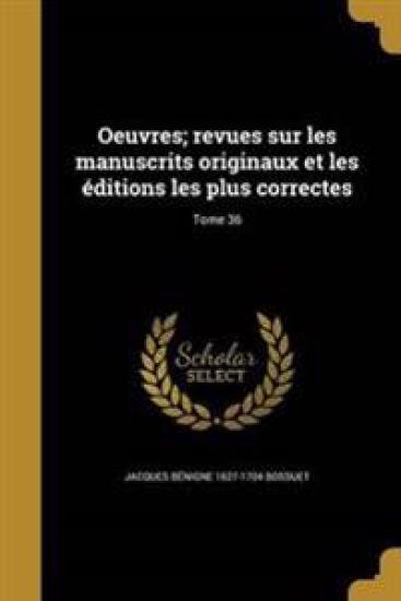 Oeuvres; revues sur les manuscrits originaux et les éditions les plus correctes; Tome 36