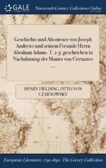 Geschichte Und Abenteuer Von Joseph Andrews Und Seinem Freunde Herrn Abraham Adams. T. 1-3