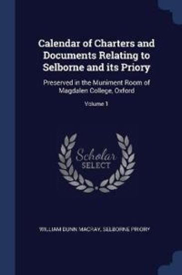 Calendar of Charters and Documents Relating to Selborne and its Priory