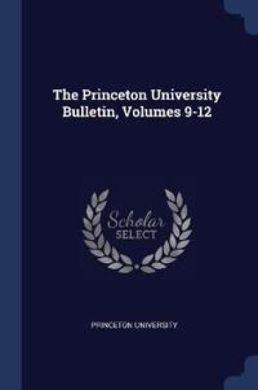 The Princeton University Bulletin, Volumes 9-12