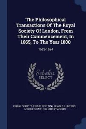 The Philosophical Transactions Of The Royal Society Of London, From Their Commencement, In 1665, To The Year 1800