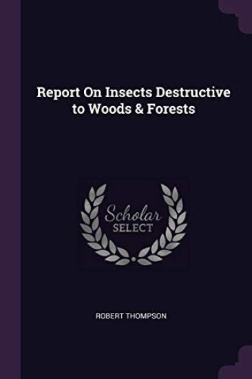 Report On Insects Destructive to Woods & Forests