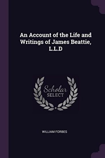 An Account of the Life and Writings of James Beattie, L.L.D