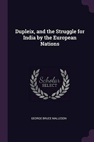 Dupleix, and the Struggle for India by the European Nations