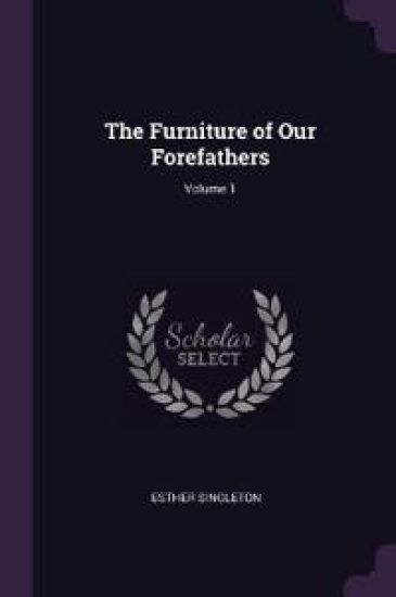 The Furniture of Our Forefathers; Volume 1