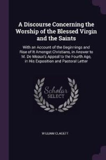 A Discourse Concerning the Worship of the Blessed Virgin and the Saints