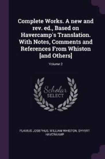 Complete Works. A new and rev. ed., Based on Havercamp's Translation. With Notes, Comments and References From Whiston [and Others]; Volume 2