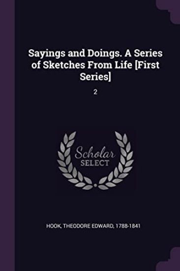 Sayings and Doings. A Series of Sketches From Life [First Series]
