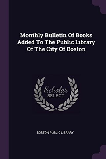 Monthly Bulletin Of Books Added To The Public Library Of The City Of Boston