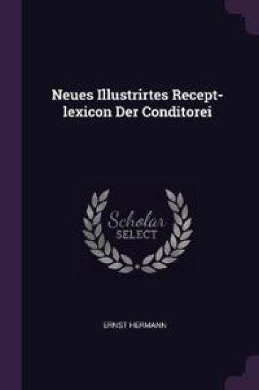Neues Illustrirtes Recept-lexicon Der Conditorei