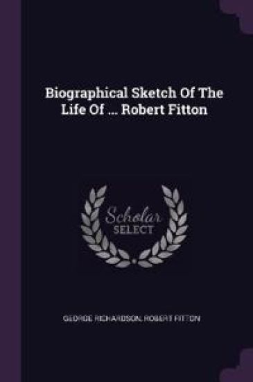 Biographical Sketch Of The Life Of ... Robert Fitton