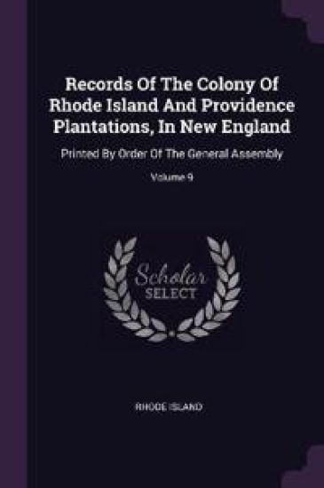 Records Of The Colony Of Rhode Island And Providence Plantations, In New England