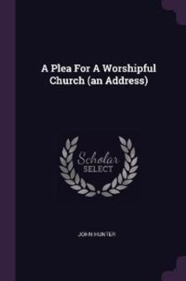 A Plea For A Worshipful Church (an Address)