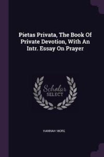 Pietas Privata, The Book Of Private Devotion, With An Intr. Essay On Prayer