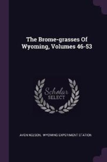The Brome-grasses Of Wyoming, Volumes 46-53