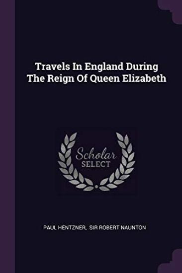Travels In England During The Reign Of Queen Elizabeth
