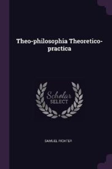 Theo-philosophia Theoretico-practica
